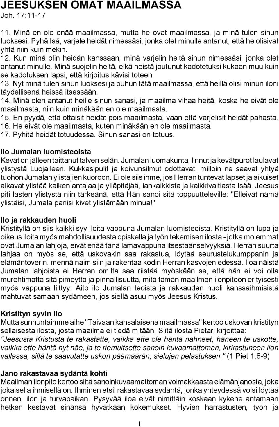 Kun minä olin heidän kanssaan, minä varjelin heitä sinun nimessäsi, jonka olet antanut minulle.