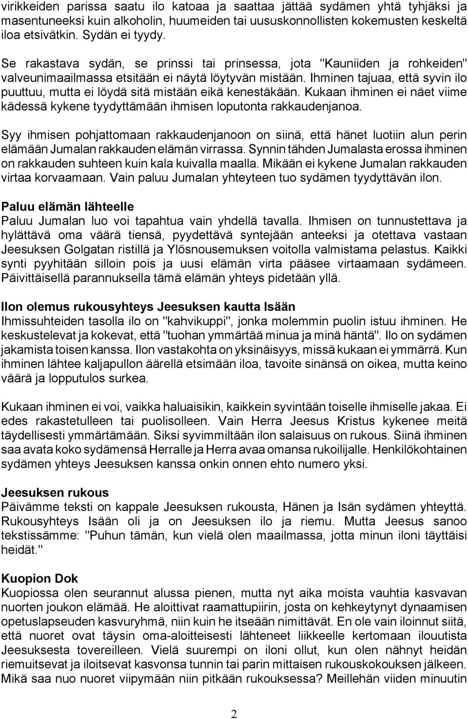 Ihminen tajuaa, että syvin ilo puuttuu, mutta ei löydä sitä mistään eikä kenestäkään. Kukaan ihminen ei näet viime kädessä kykene tyydyttämään ihmisen loputonta rakkaudenjanoa.