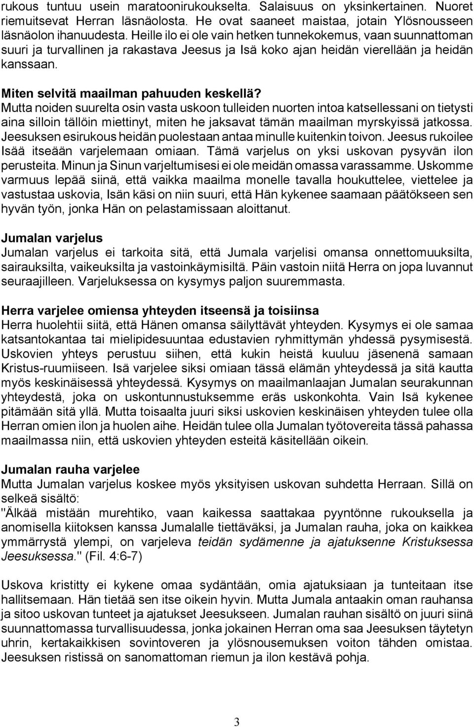 Mutta noiden suurelta osin vasta uskoon tulleiden nuorten intoa katsellessani on tietysti aina silloin tällöin miettinyt, miten he jaksavat tämän maailman myrskyissä jatkossa.