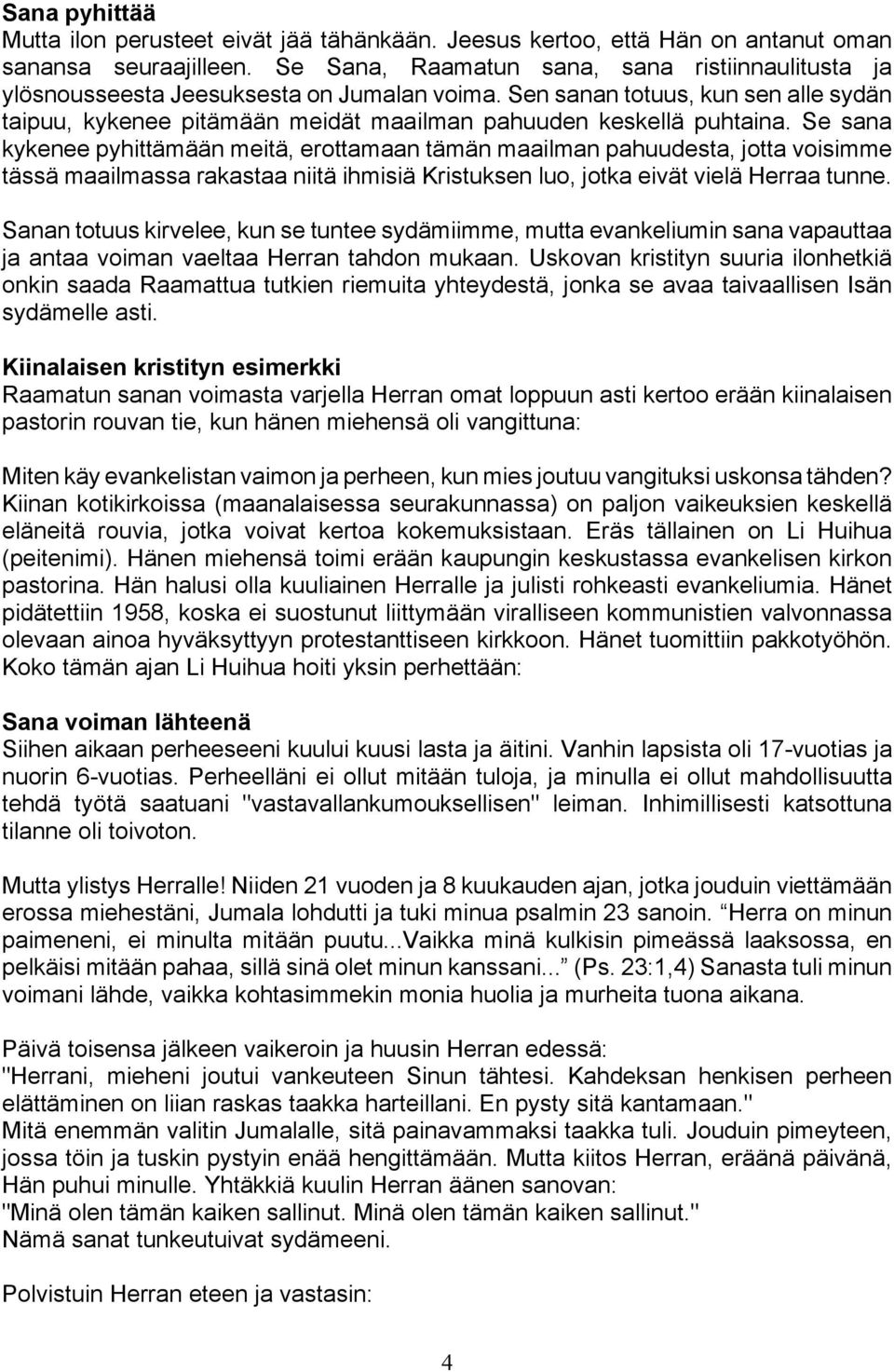 Se sana kykenee pyhittämään meitä, erottamaan tämän maailman pahuudesta, jotta voisimme tässä maailmassa rakastaa niitä ihmisiä Kristuksen luo, jotka eivät vielä Herraa tunne.