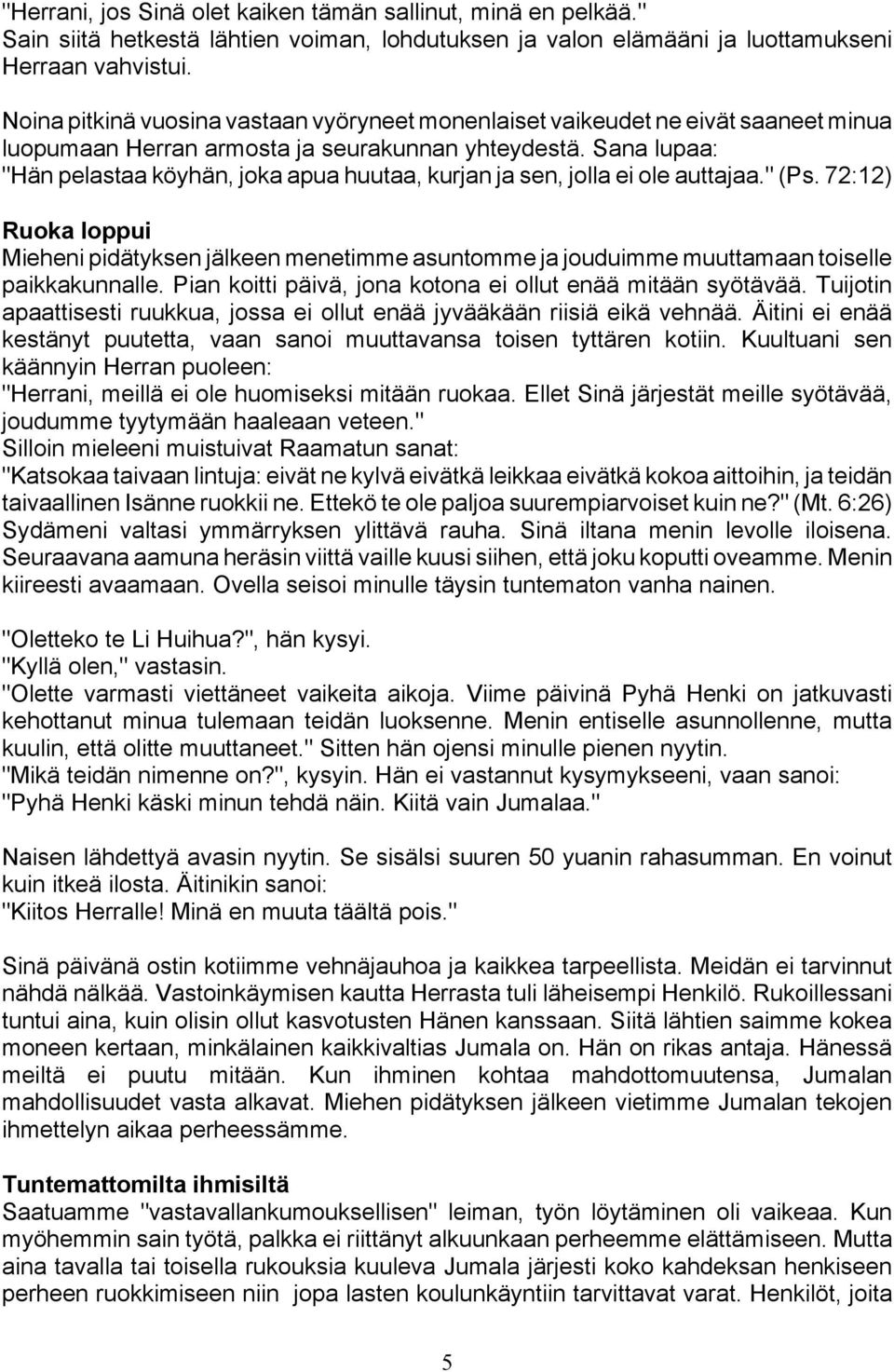 Sana lupaa: "Hän pelastaa köyhän, joka apua huutaa, kurjan ja sen, jolla ei ole auttajaa." (Ps.