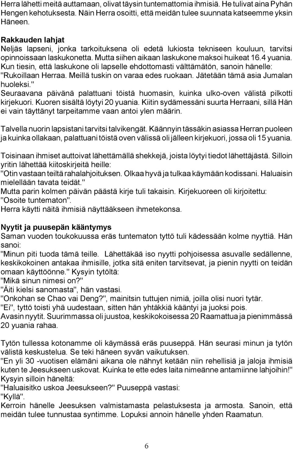 Kun tiesin, että laskukone oli lapselle ehdottomasti välttämätön, sanoin hänelle: "Rukoillaan Herraa. Meillä tuskin on varaa edes ruokaan. Jätetään tämä asia Jumalan huoleksi.