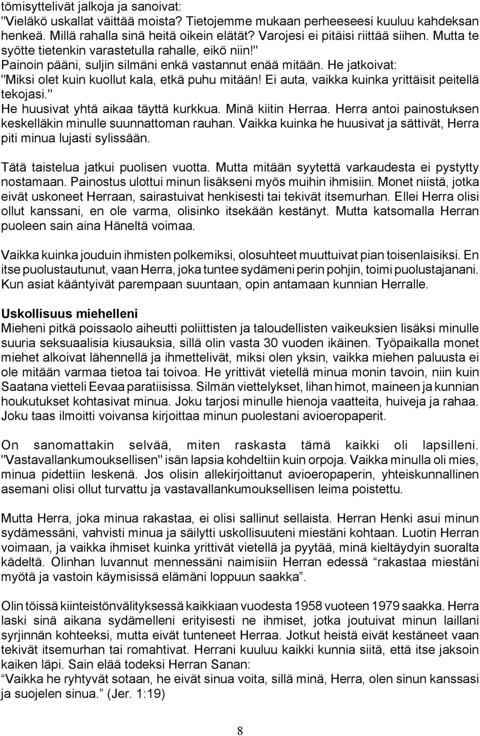 Ei auta, vaikka kuinka yrittäisit peitellä tekojasi." He huusivat yhtä aikaa täyttä kurkkua. Minä kiitin Herraa. Herra antoi painostuksen keskelläkin minulle suunnattoman rauhan.