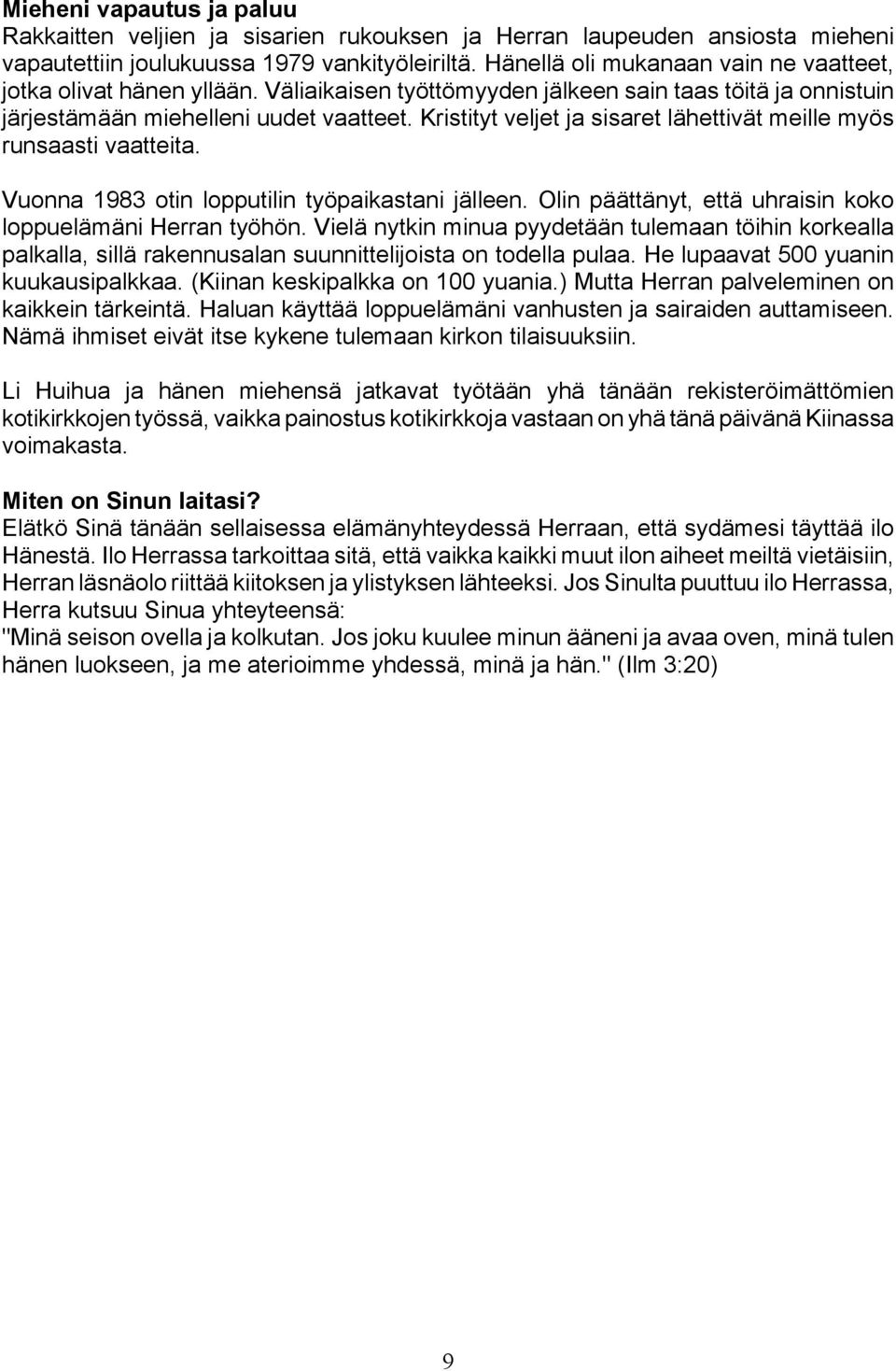 Kristityt veljet ja sisaret lähettivät meille myös runsaasti vaatteita. Vuonna 1983 otin lopputilin työpaikastani jälleen. Olin päättänyt, että uhraisin koko loppuelämäni Herran työhön.