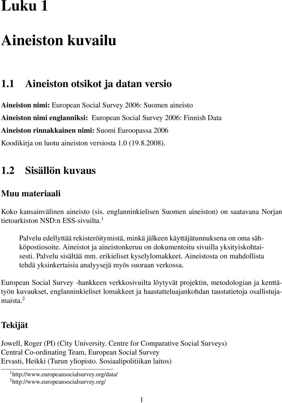 Suomi Euroopassa 2006 Koodikirja on luotu aineiston versiosta 1.0 (19.8.2008). 1.2 Sisällön kuvaus Muu materiaali Koko kansainvälinen aineisto (sis.