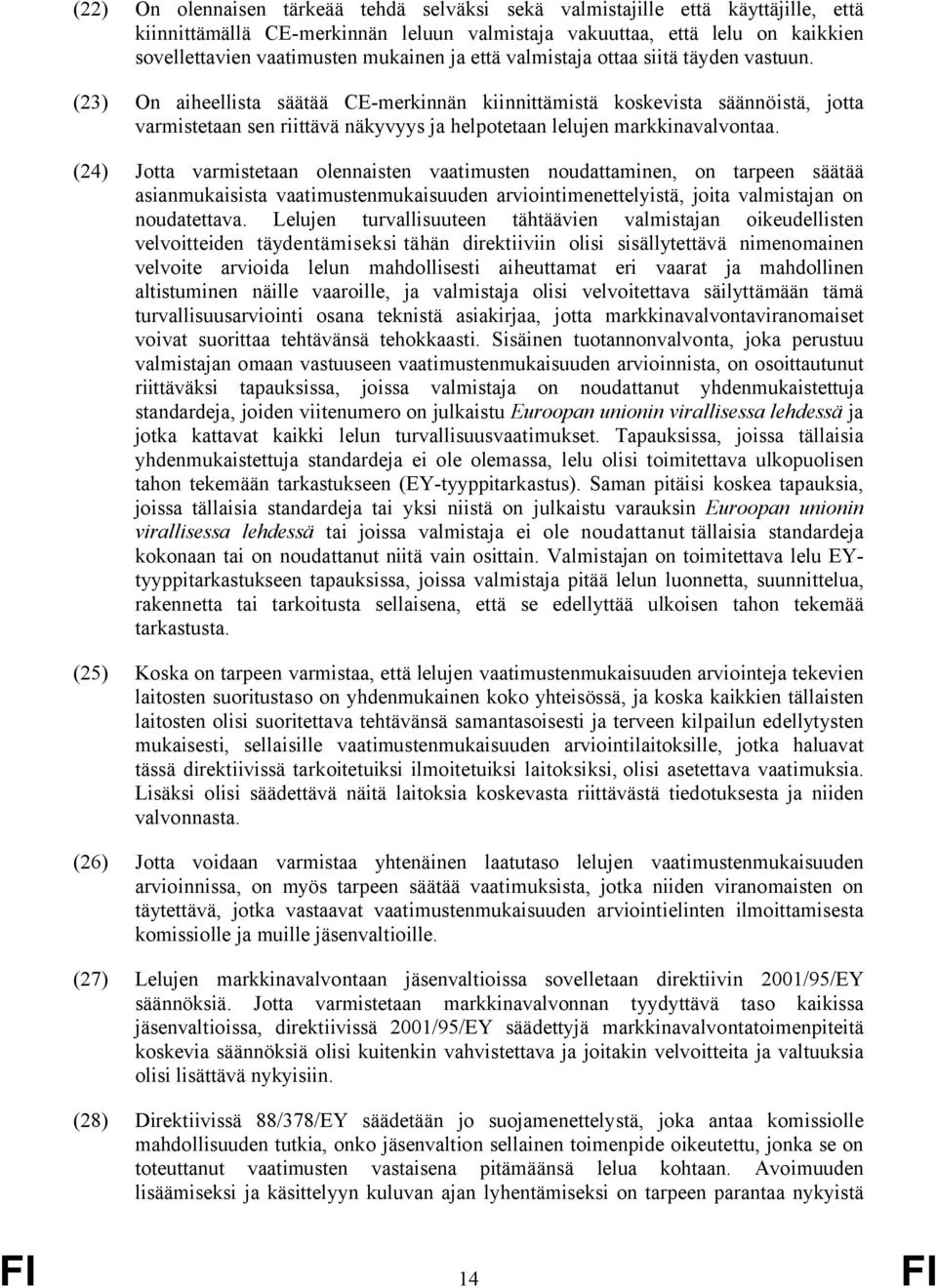 (23) On aiheellista säätää CE-merkinnän kiinnittämistä koskevista säännöistä, jotta varmistetaan sen riittävä näkyvyys ja helpotetaan lelujen markkinavalvontaa.