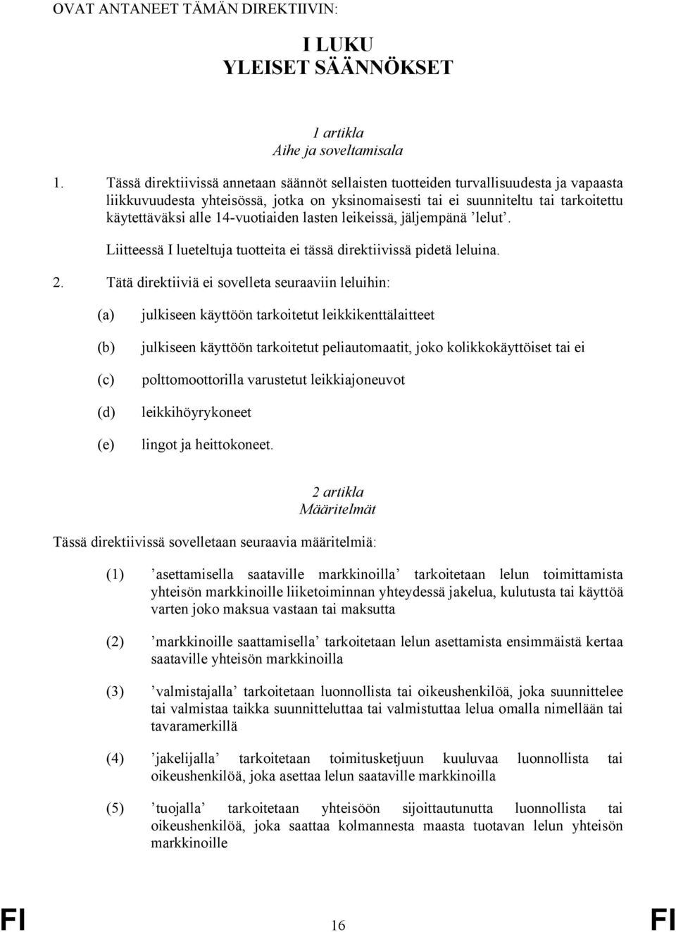 14-vuotiaiden lasten leikeissä, jäljempänä lelut. Liitteessä I lueteltuja tuotteita ei tässä direktiivissä pidetä leluina. 2.