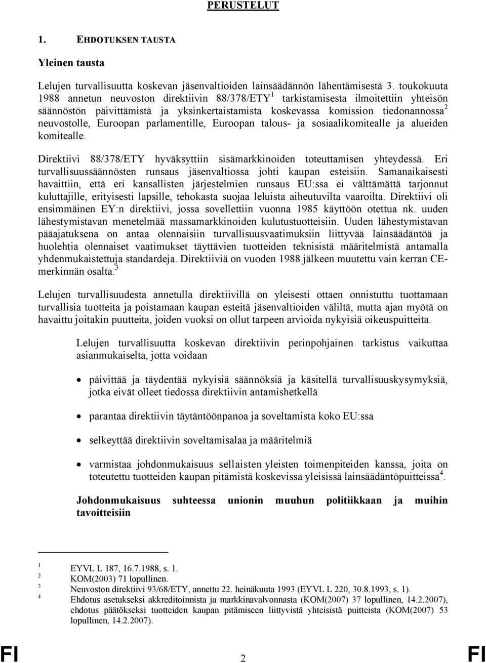 Euroopan parlamentille, Euroopan talous- ja sosiaalikomitealle ja alueiden komitealle. Direktiivi 88/378/ETY hyväksyttiin sisämarkkinoiden toteuttamisen yhteydessä.