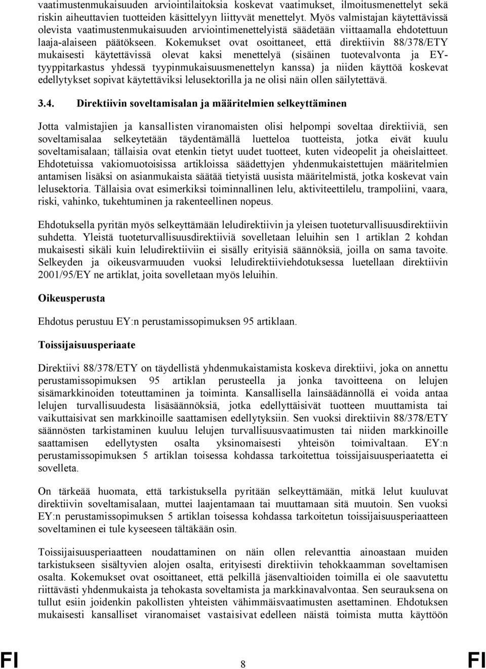 Kokemukset ovat osoittaneet, että direktiivin 88/378/ETY mukaisesti käytettävissä olevat kaksi menettelyä (sisäinen tuotevalvonta ja EYtyyppitarkastus yhdessä tyypinmukaisuusmenettelyn kanssa) ja