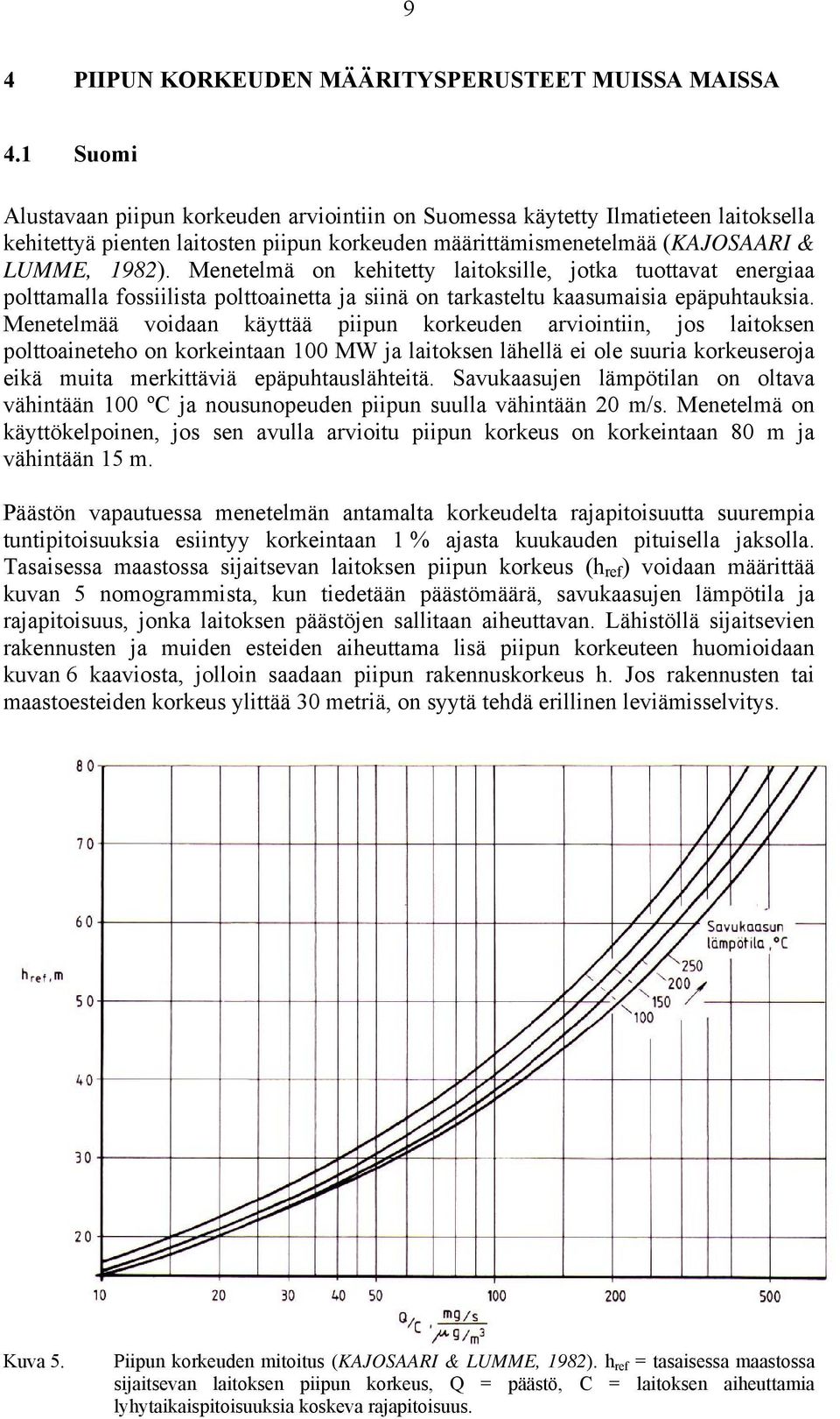 Menetelmä on kehitetty laitoksille, jotka tuottavat energiaa polttamalla fossiilista polttoainetta ja siinä on tarkasteltu kaasumaisia epäpuhtauksia.