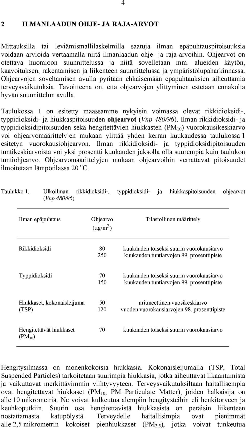 Ohjearvojen soveltamisen avulla pyritään ehkäisemään epäpuhtauksien aiheuttamia terveysvaikutuksia. Tavoitteena on, että ohjearvojen ylittyminen estetään ennakolta hyvän suunnittelun avulla.