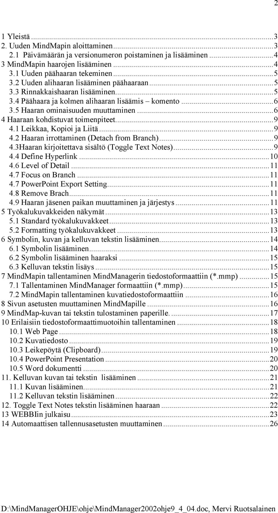 ..6 4 Haaraan kohdistuvat toimenpiteet...9 4.1 Leikkaa, Kopioi ja Liitä...9 4.2 Haaran irrottaminen (Detach from Branch)...9 4.3Haaran kirjoitettava sisältö (Toggle Text Notes)...9 4.4 Define Hyperlink.