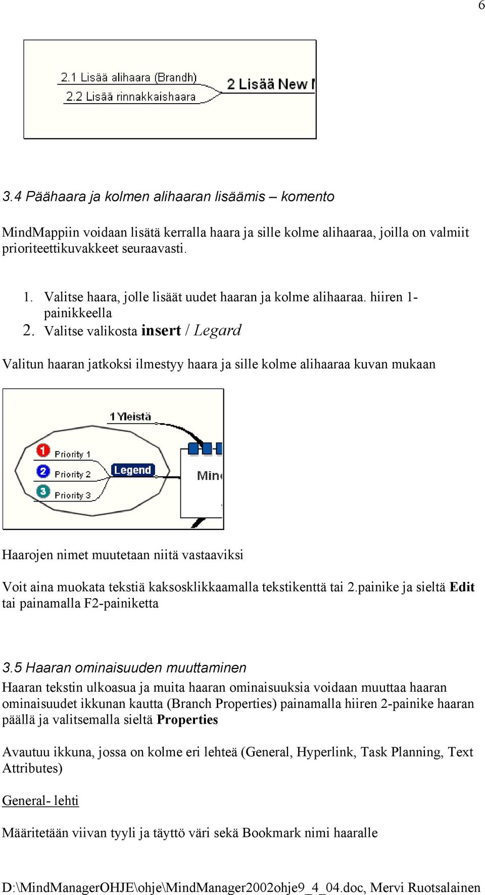 Valitse valikosta insert / Legard Valitun haaran jatkoksi ilmestyy haara ja sille kolme alihaaraa kuvan mukaan Haarojen nimet muutetaan niitä vastaaviksi Voit aina muokata tekstiä kaksosklikkaamalla