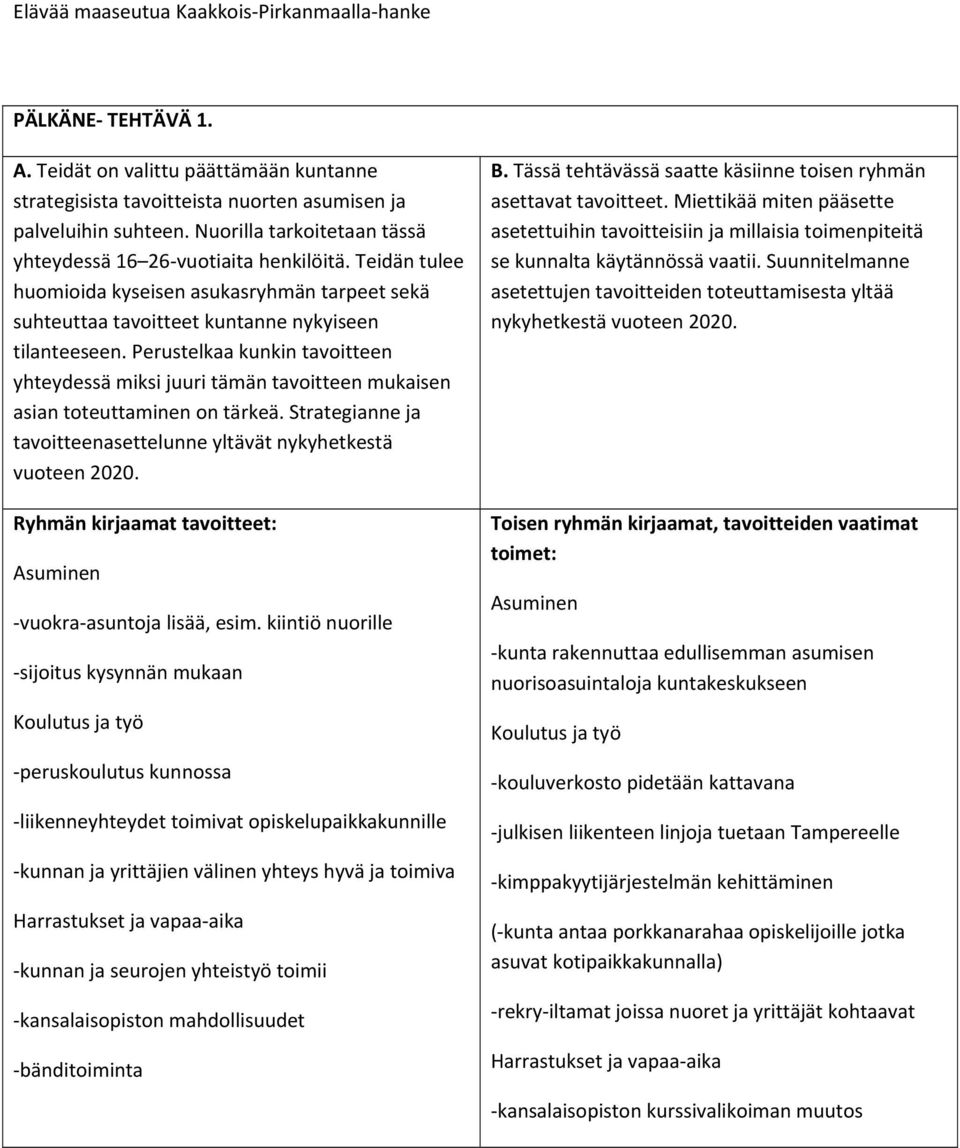Perustelkaa kunkin tavoitteen yhteydessä miksi juuri tämän tavoitteen mukaisen asian toteuttaminen on tärkeä. Strategianne ja tavoitteenasettelunne yltävät nykyhetkestä vuoteen 2020.