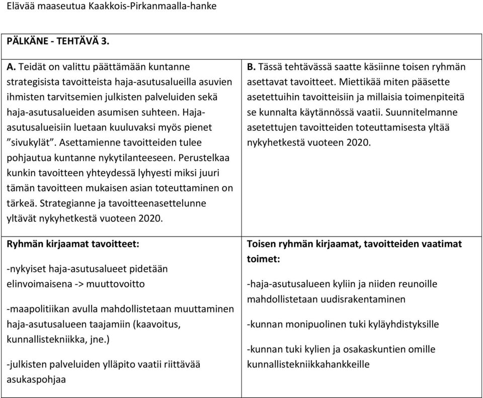 Perustelkaa kunkin tavoitteen yhteydessä lyhyesti miksi juuri tämän tavoitteen mukaisen asian toteuttaminen on tärkeä.