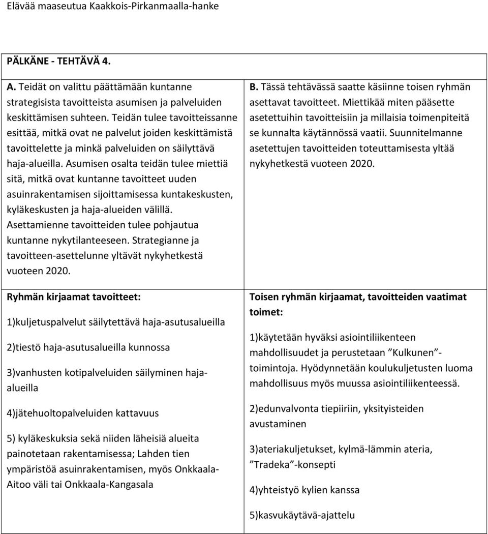 Asumisen osalta teidän tulee miettiä sitä, mitkä ovat kuntanne tavoitteet uuden asuinrakentamisen sijoittamisessa kuntakeskusten, kyläkeskusten ja haja alueiden välillä.