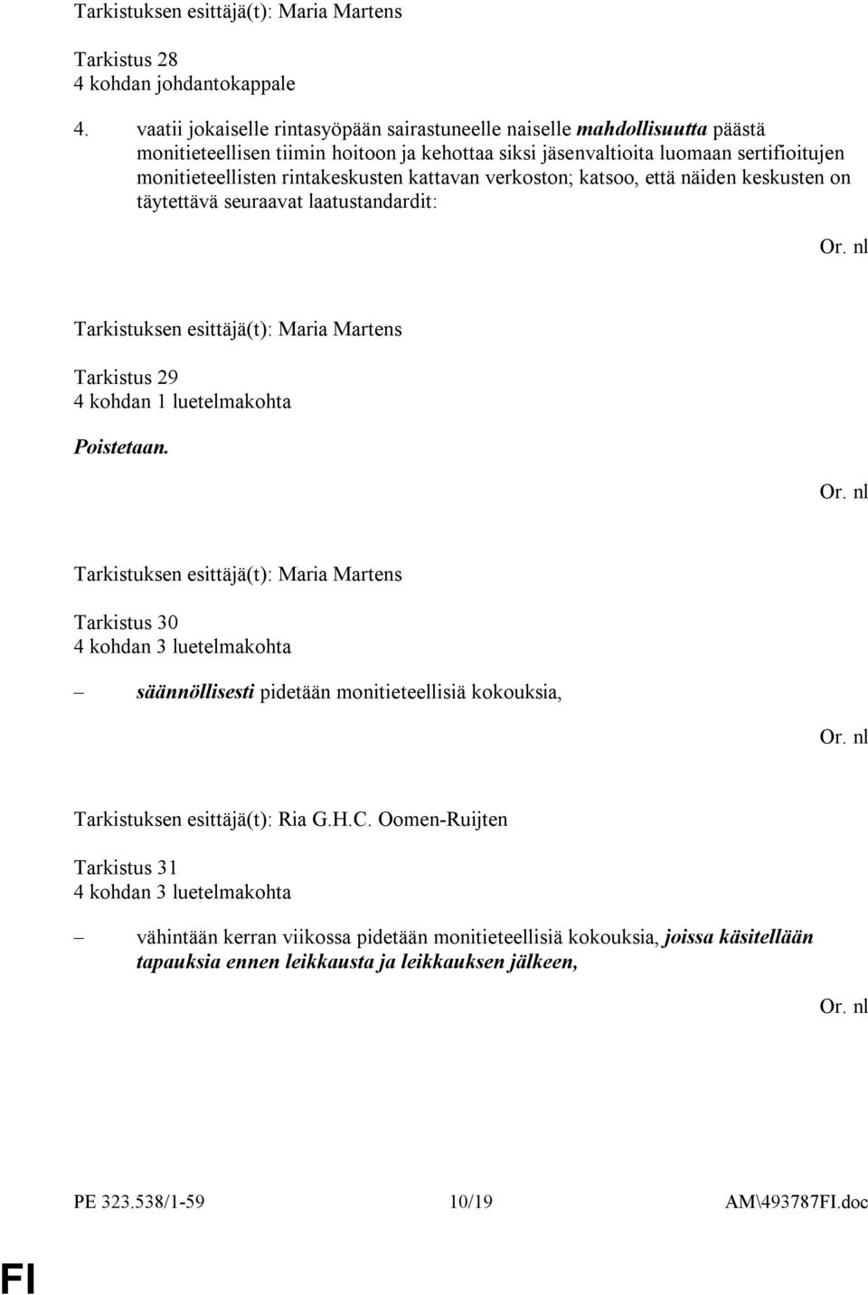monitieteellisten rintakeskusten kattavan verkoston; katsoo, että näiden keskusten on täytettävä seuraavat laatustandardit: Tarkistus 29 4 kohdan 1 luetelmakohta Poistetaan.