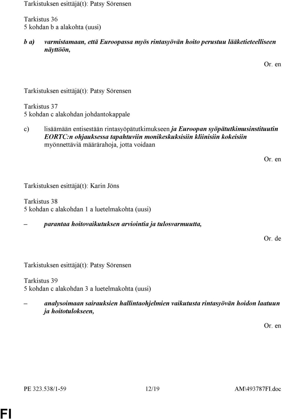 myönnettäviä määrärahoja, jotta voidaan Tarkistuksen esittäjä(t): Karin Jöns Tarkistus 38 5 kohdan c alakohdan 1 a luetelmakohta (uusi) parantaa hoitovaikutuksen arviointia ja