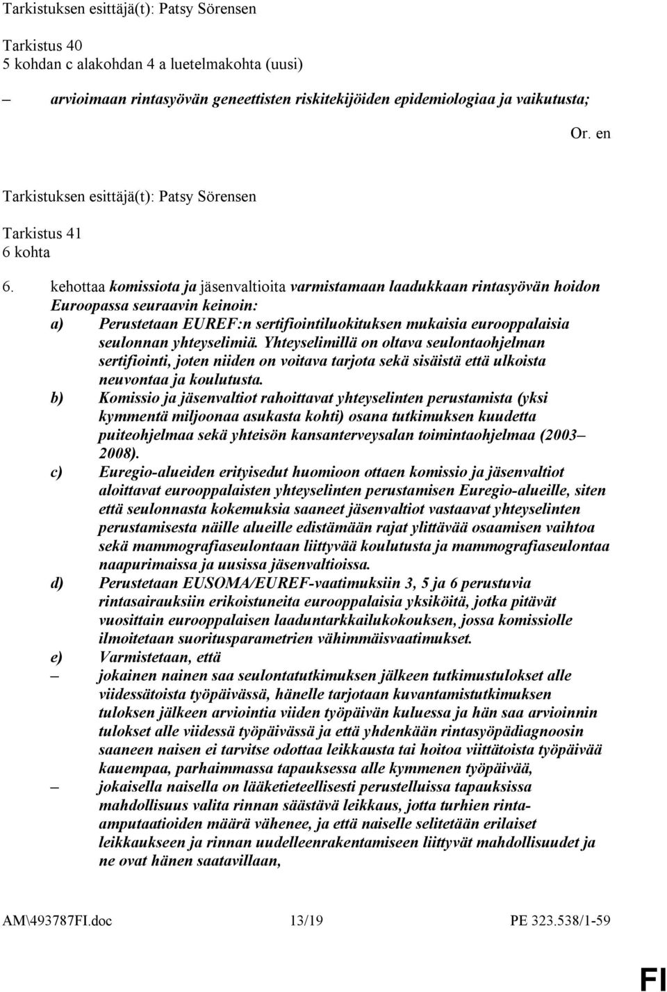 yhteyselimiä. Yhteyselimillä on oltava seulontaohjelman sertifiointi, joten niiden on voitava tarjota sekä sisäistä että ulkoista neuvontaa ja koulutusta.