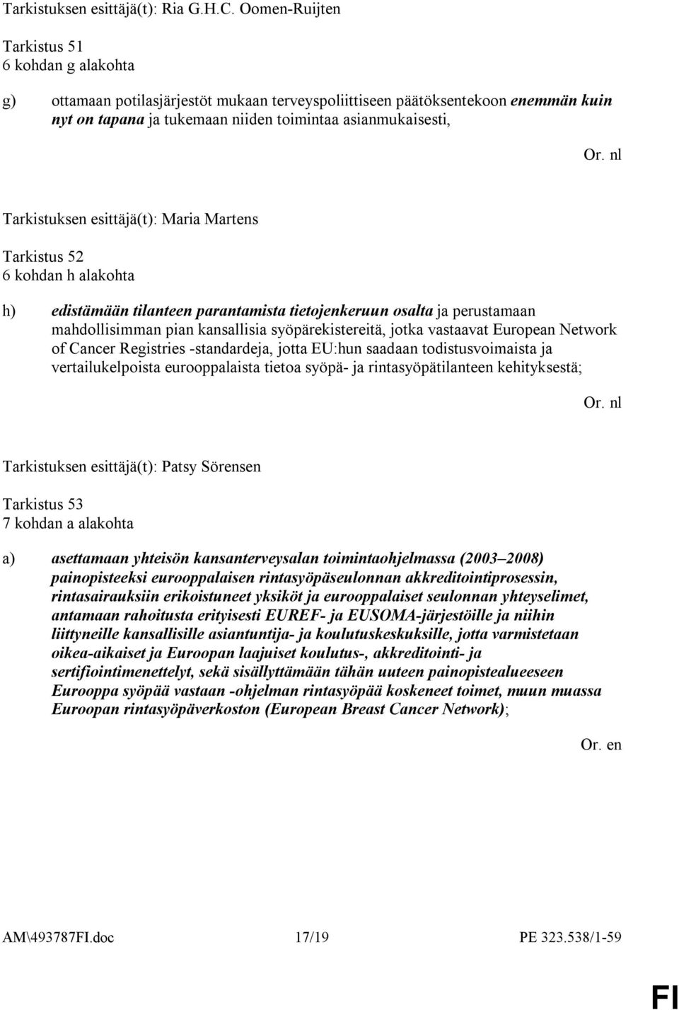 Tarkistus 52 6 kohdan h alakohta h) edistämään tilanteen parantamista tietojenkeruun osalta ja perustamaan mahdollisimman pian kansallisia syöpärekistereitä, jotka vastaavat European Network of