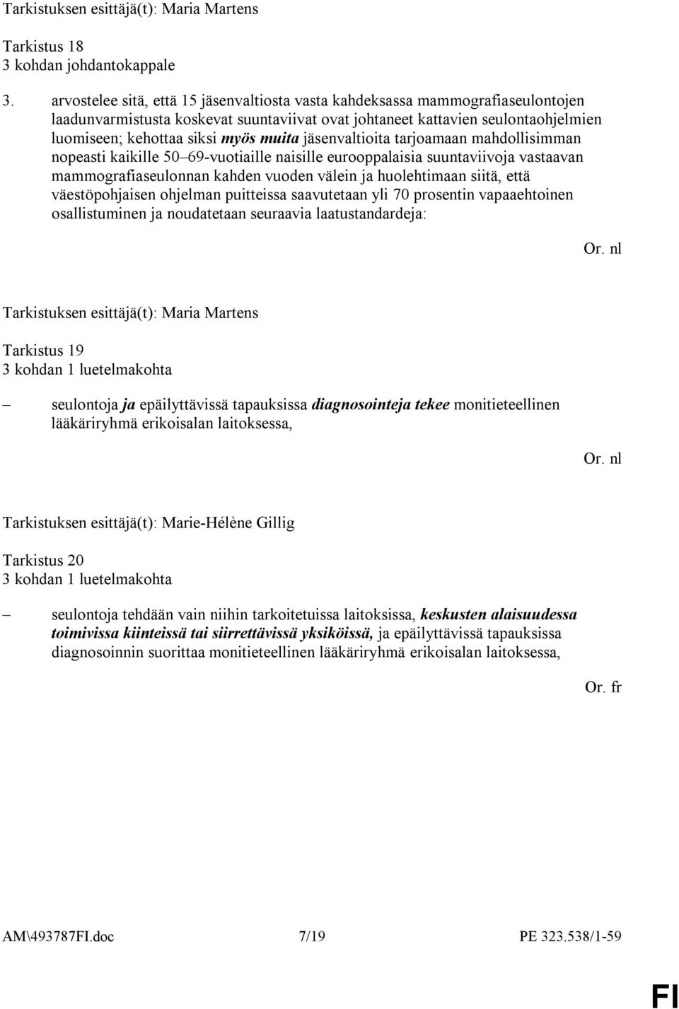 muita jäsenvaltioita tarjoamaan mahdollisimman nopeasti kaikille 50 69-vuotiaille naisille eurooppalaisia suuntaviivoja vastaavan mammografiaseulonnan kahden vuoden välein ja huolehtimaan siitä, että