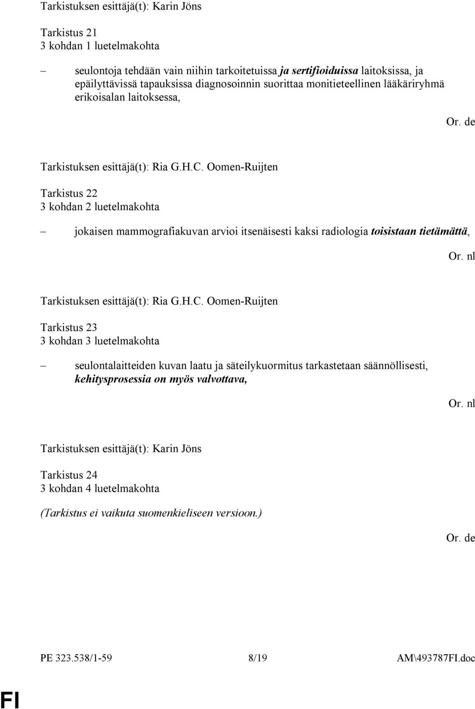 Oomen-Ruijten Tarkistus 22 3 kohdan 2 luetelmakohta jokaisen mammografiakuvan arvioi itsenäisesti kaksi radiologia toisistaan tietämättä, Tarkistuksen esittäjä(t): Ria G.H.C.
