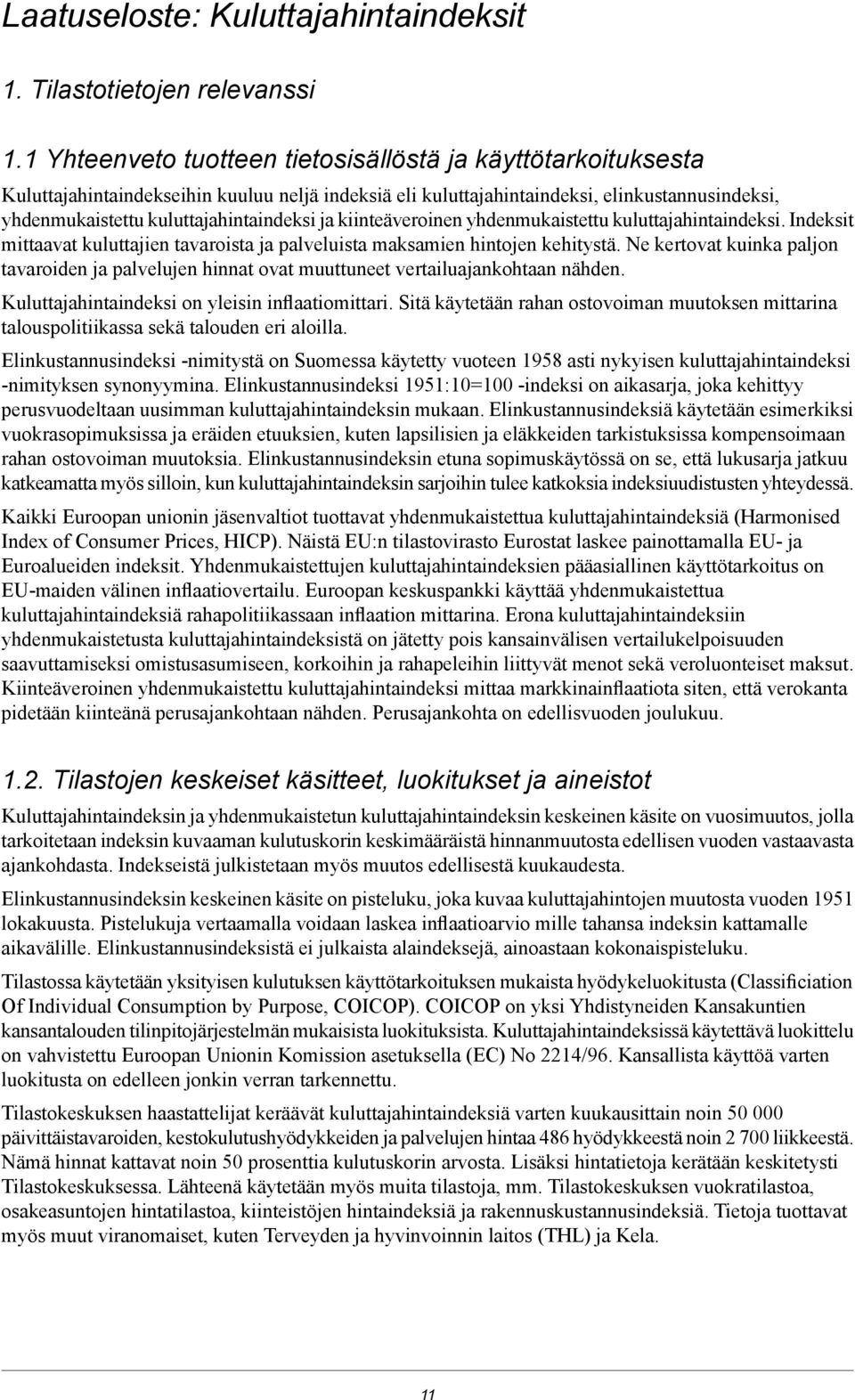 maksamien hintojen kehitystä Ne kertovat kuinka paljon tavaroiden ja palvelujen hinnat ovat muuttuneet vertailuajankohtaan nähden Kuluttajahintaindeksi on yleisin inflaatiomittari Sitä käytetään