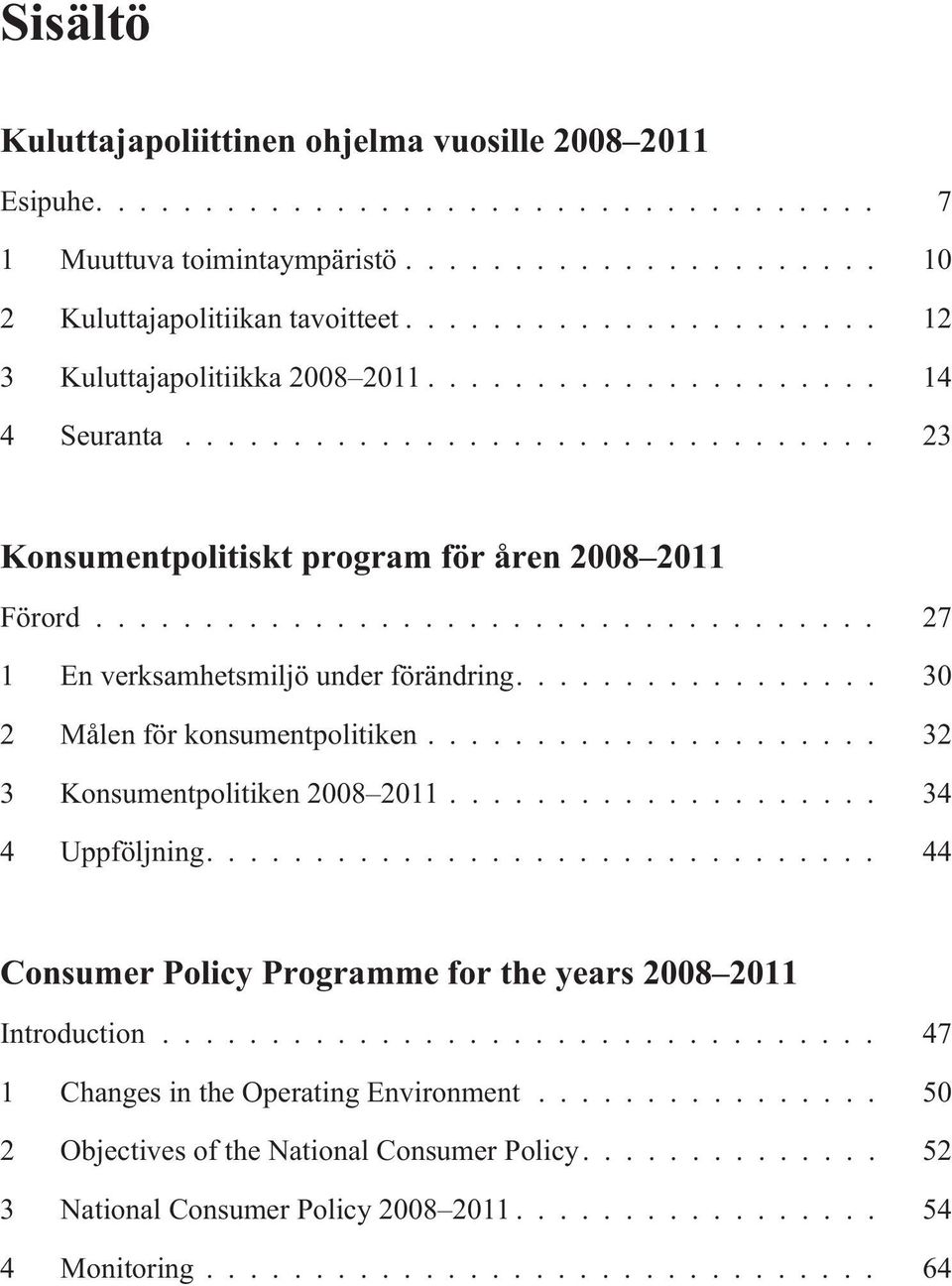... 30 2 Målen för konsumentpolitiken... 32 3 Konsumentpolitiken 2008 2011... 34 4 Uppföljning.
