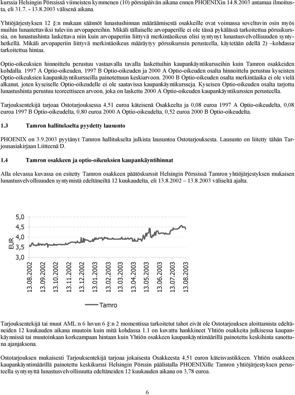 Mikäli tällaiselle arvopaperille ei ole tässä pykälässä tarkoitettua pörssikurssia, on lunastushinta laskettava niin kuin arvopaperiin liittyvä merkintäoikeus olisi syntynyt lunastusvelvollisuuden