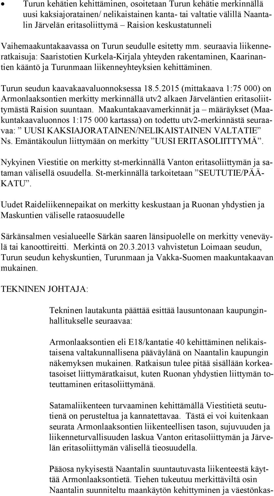 seuraavia lii ken nerat kai su ja: Saaristotien Kurkela-Kirjala yhteyden rakentaminen, Kaa ri nantien kääntö ja Turunmaan liikenneyhteyksien kehittäminen. Turun seudun kaavakaavaluonnoksessa 18.5.