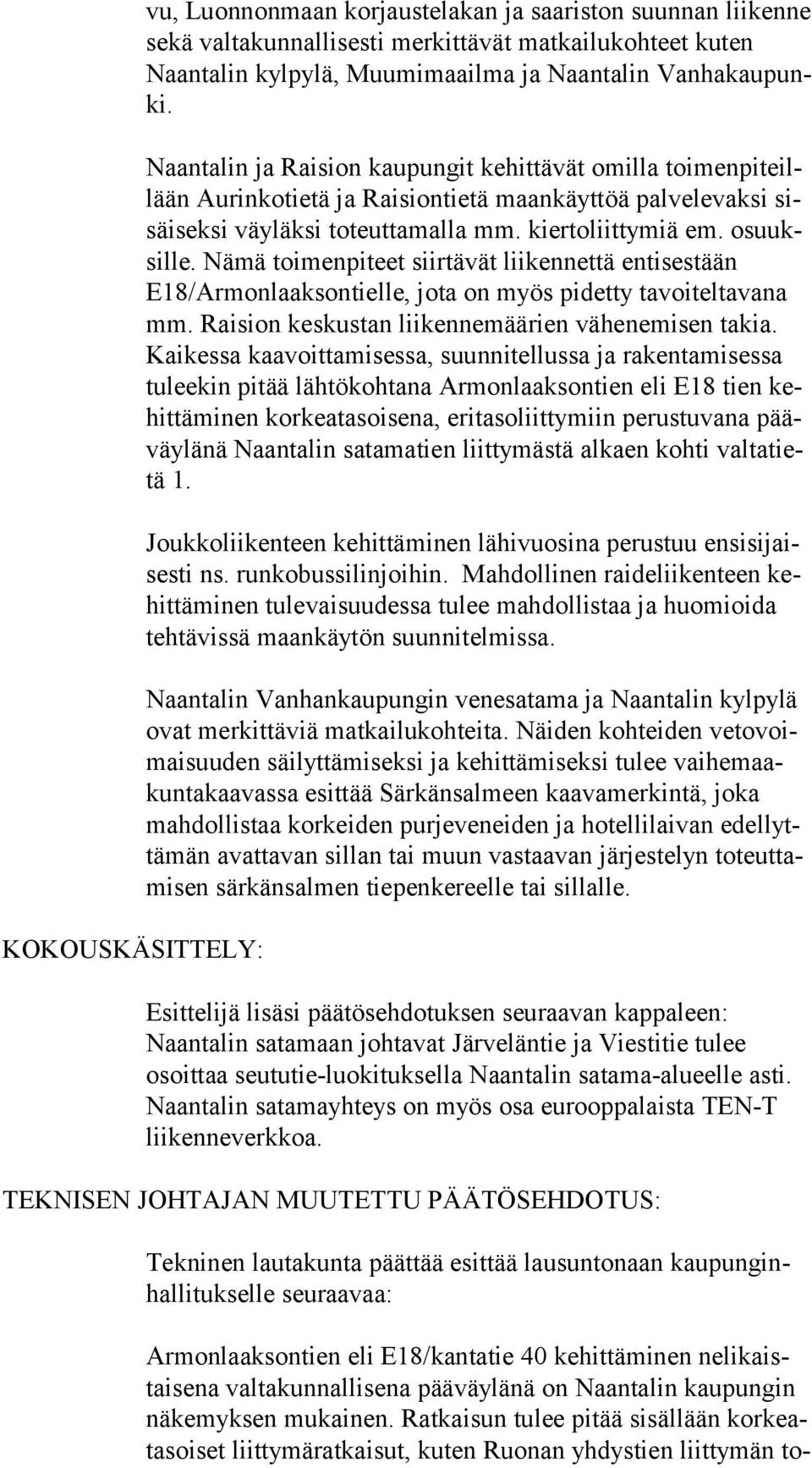 osuuksil le. Nämä toimenpiteet siirtävät liikennettä entisestään E18/Ar mon laak son tiel le, jota on myös pidetty tavoiteltavana mm. Raision keskustan liikennemäärien vähenemisen takia.