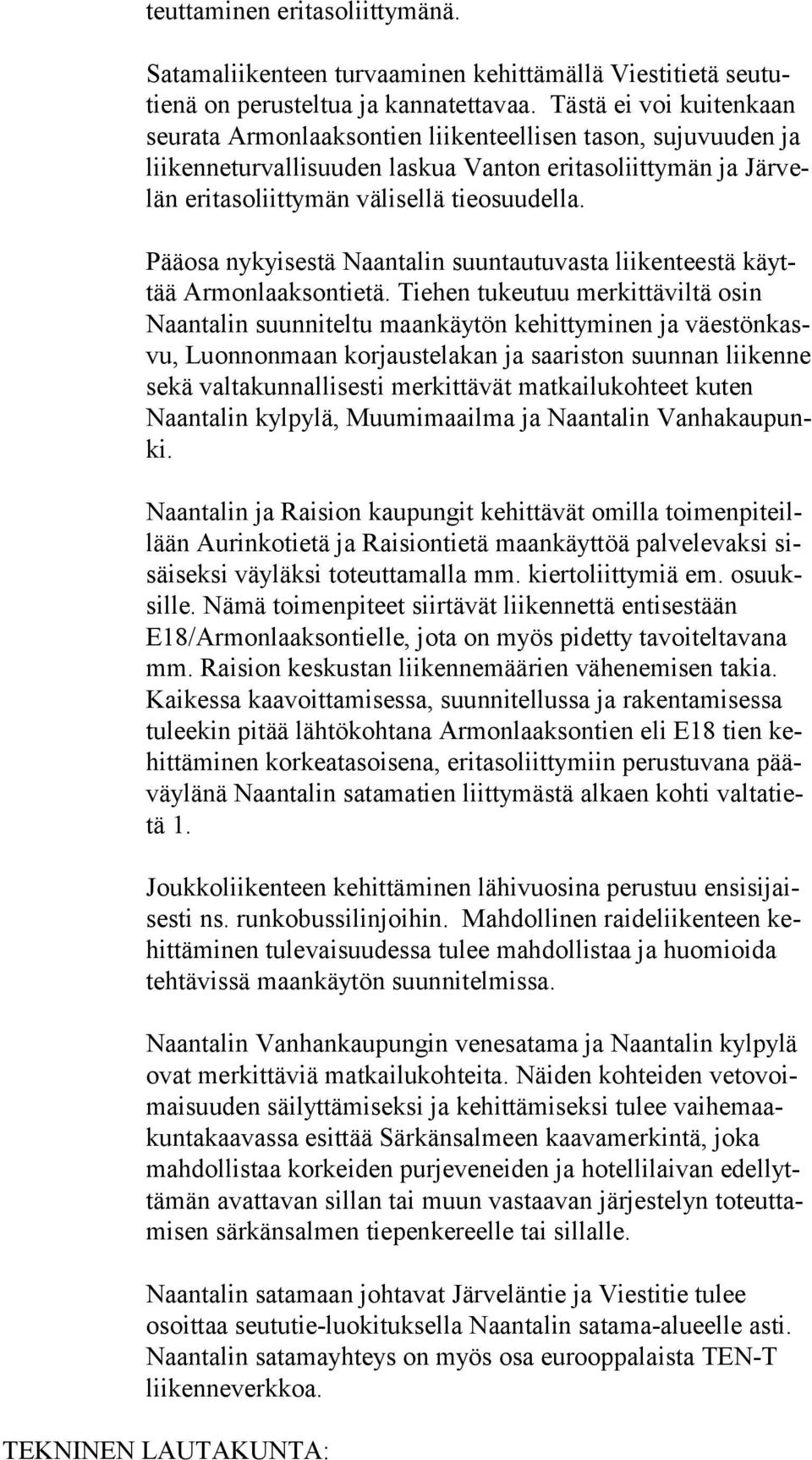 tieosuudella. Pääosa nykyisestä Naantalin suuntautuvasta liikenteestä käyttää Armonlaaksontietä.