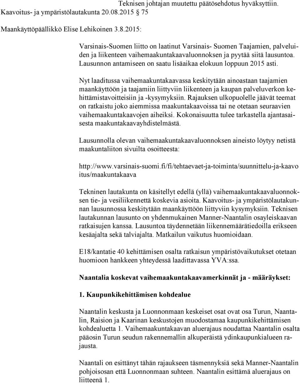 2015: Varsinais-Suomen liitto on laatinut Varsinais- Suomen Taajamien, pal ve luiden ja liikenteen vaihemaakuntakaavaluonnoksen ja pyytää siitä lausuntoa.