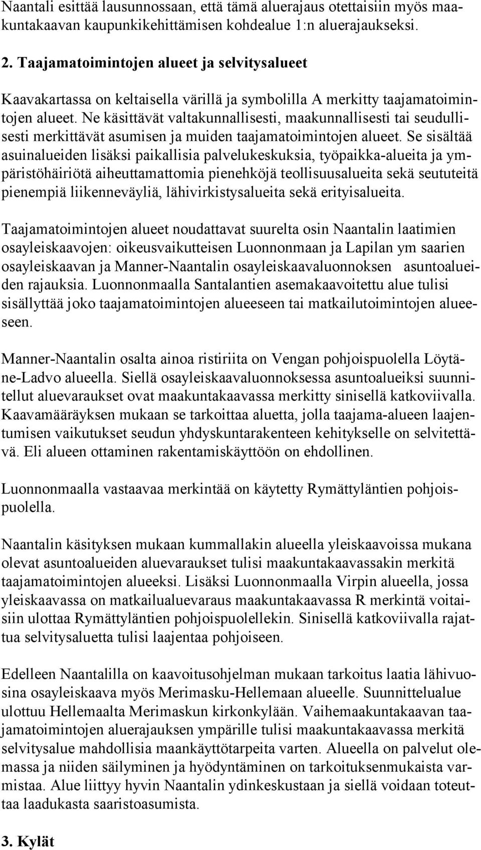 Ne käsittävät valtakunnallisesti, maakunnallisesti tai seu dul lises ti merkittävät asumisen ja muiden taajamatoimintojen alueet.