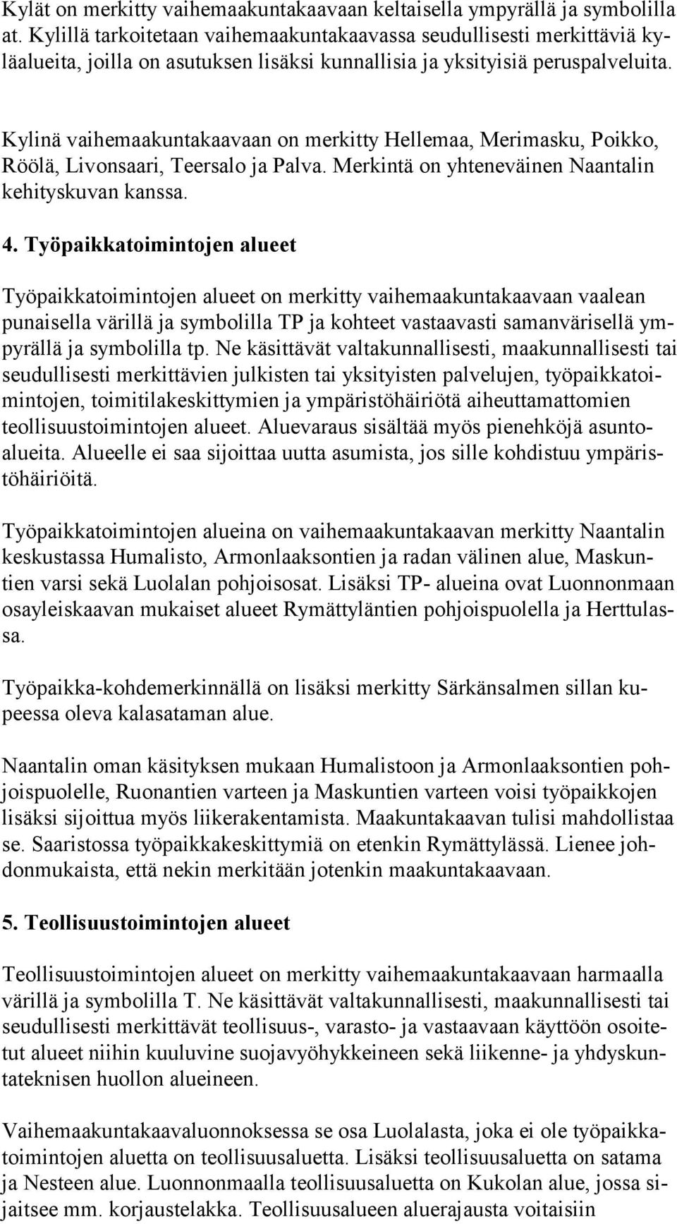 Kylinä vaihemaakuntakaavaan on merkitty Hellemaa, Merimasku, Poikko, Röö lä, Livonsaari, Teersalo ja Palva. Merkintä on yhteneväinen Naantalin ke hi tys ku van kanssa. 4.