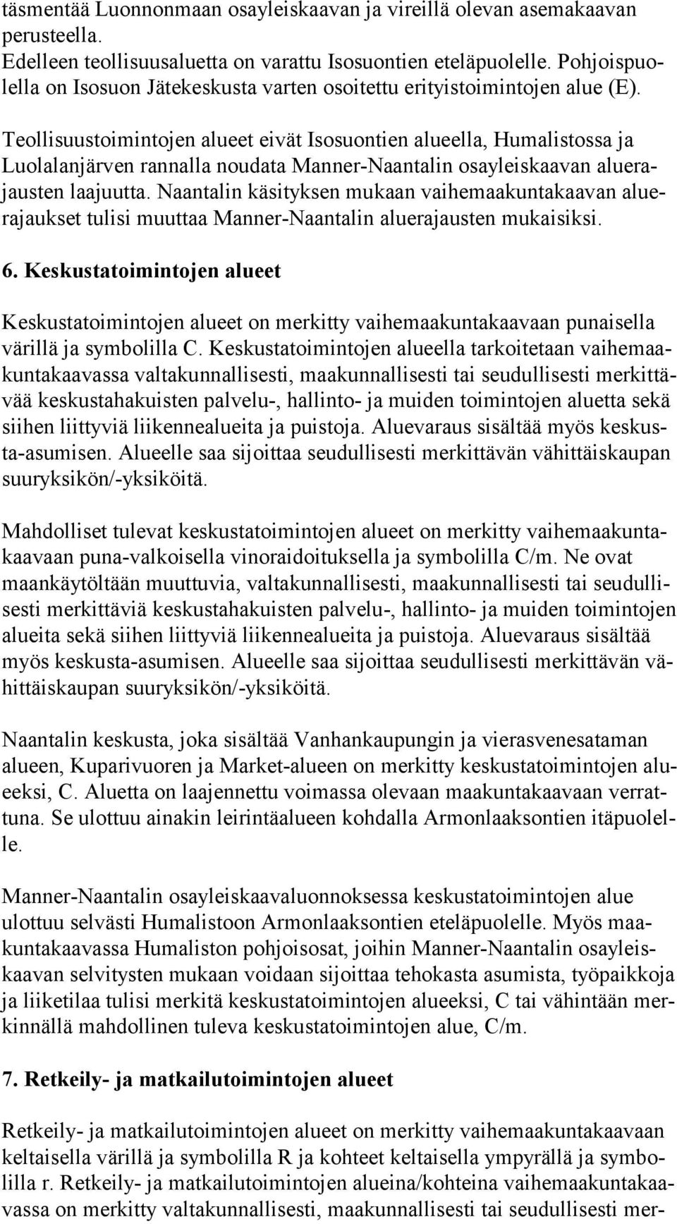 Teollisuustoimintojen alueet eivät Isosuontien alueella, Humalistossa ja Luo la lan jär ven rannalla noudata Manner-Naantalin osayleiskaavan alue rajaus ten laajuutta.