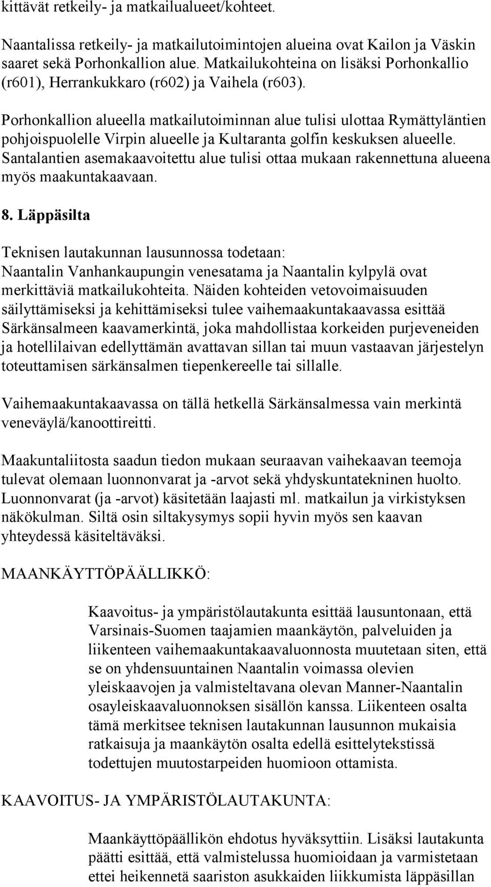 Porhonkallion alueella matkailutoiminnan alue tulisi ulottaa Rymättyläntien poh jois puo lel le Virpin alueelle ja Kultaranta golfin keskuksen alueelle.