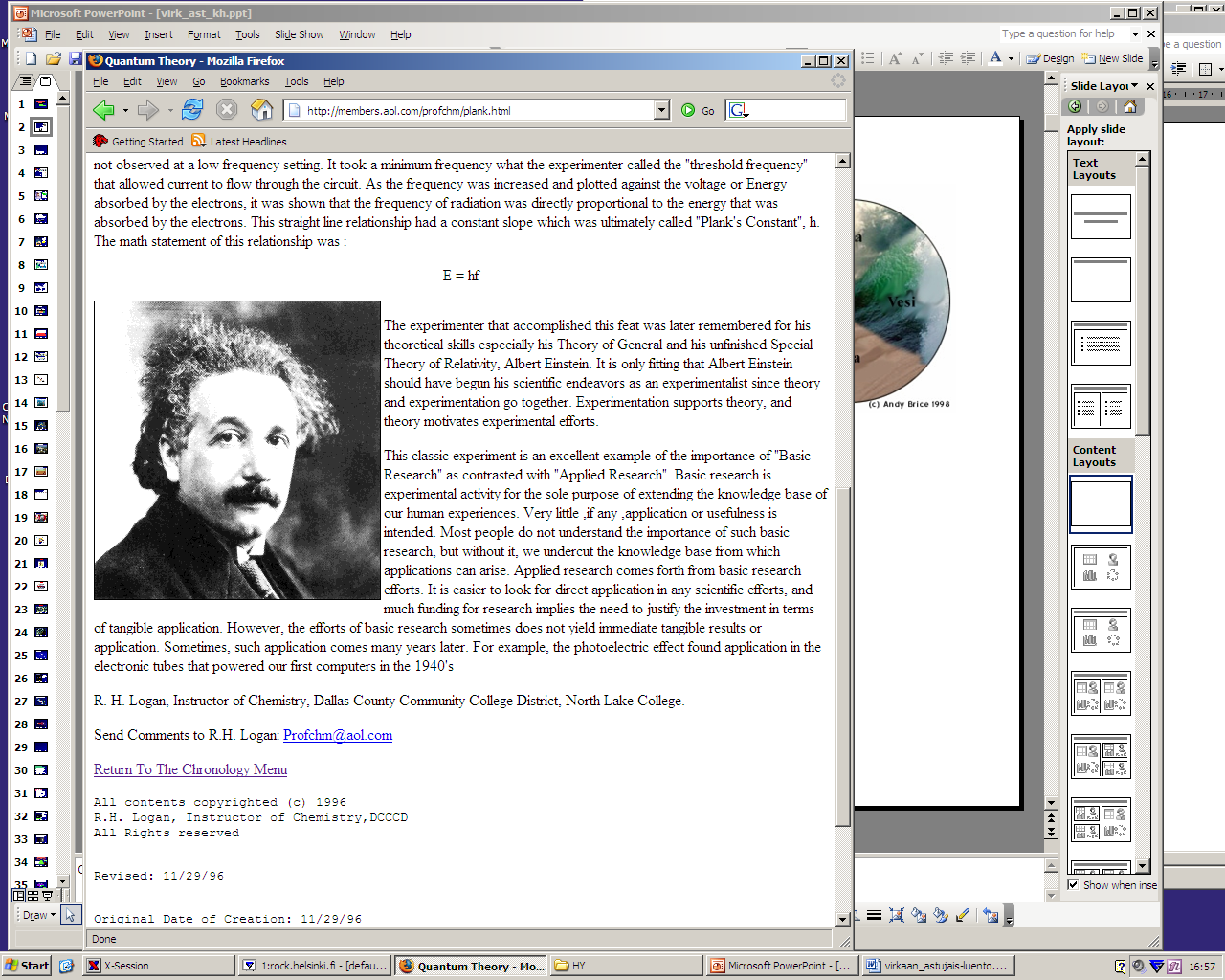 Muutama historiallinen virstanpylväs 1898 Joseph Thomson: elektroni löytyi 1900 Planck: säteily esiintyy kvantteina 1905 Einstein: valokvantit eli fotonit ovat hiukkasia, jotka