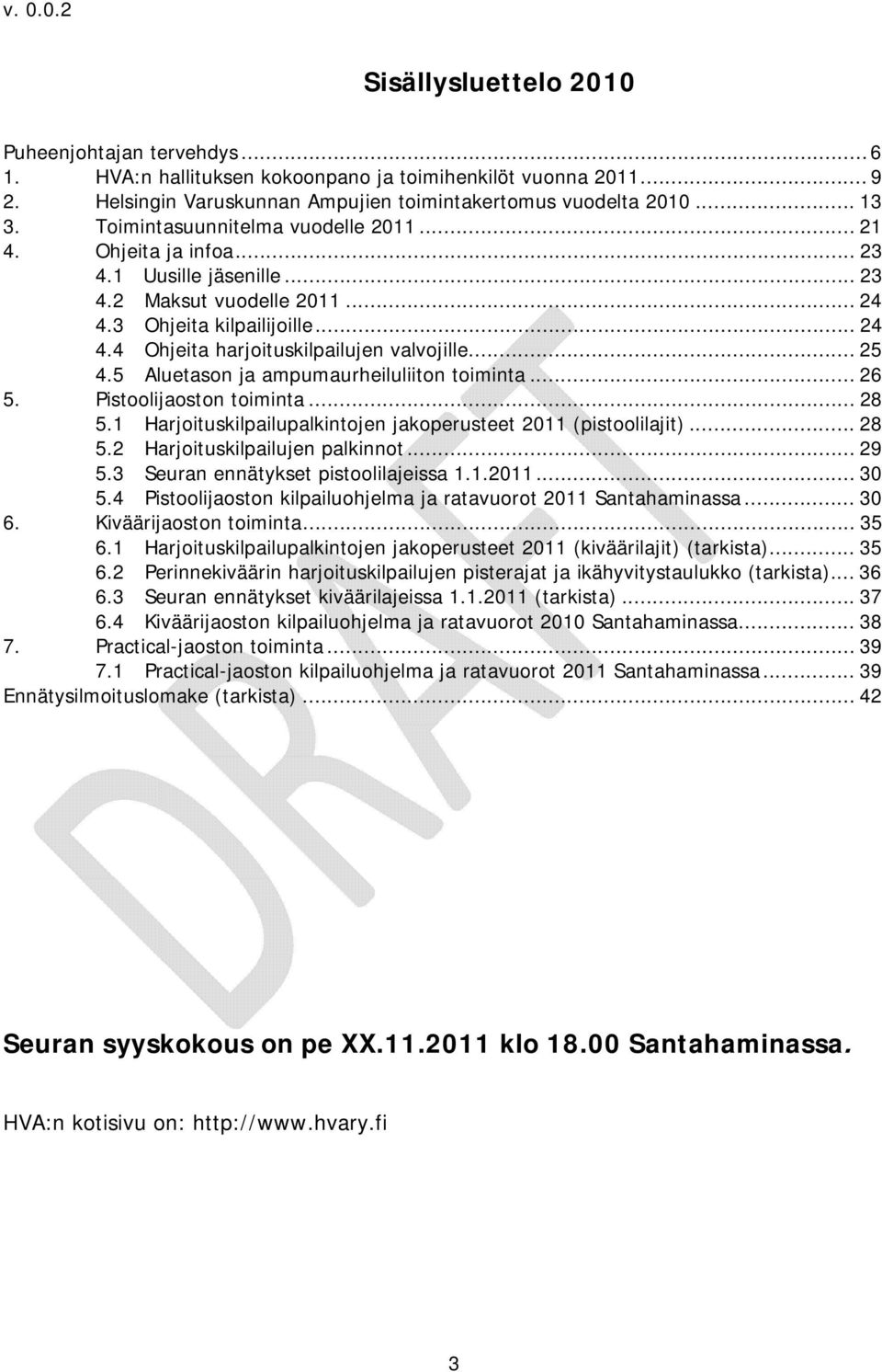 .. 25 4.5 Aluetason ja ampumaurheiluliiton toiminta... 26 5. Pistoolijaoston toiminta... 28 5.1 Harjoituskilpailupalkintojen jakoperusteet 2011 (pistoolilajit)... 28 5.2 Harjoituskilpailujen palkinnot.