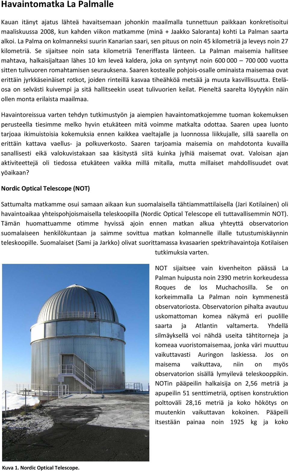 La Palman maisemia hallitsee mahtava, halkaisijaltaan lähes 10 km leveä kaldera, joka on syntynyt noin 600 000 700 000 vuotta sitten tulivuoren romahtamisen seurauksena.