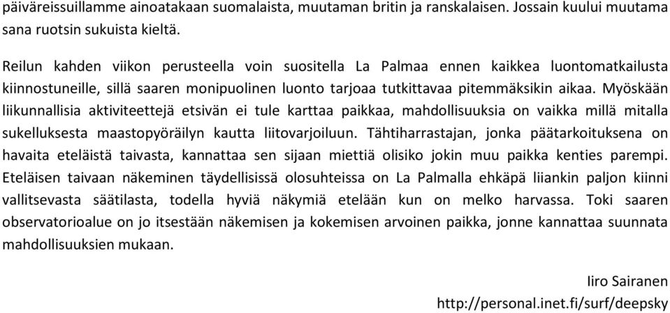 Myöskään liikunnallisia aktiviteettejä etsivän ei tule karttaa paikkaa, mahdollisuuksia on vaikka millä mitalla sukelluksesta maastopyöräilyn kautta liitovarjoiluun.