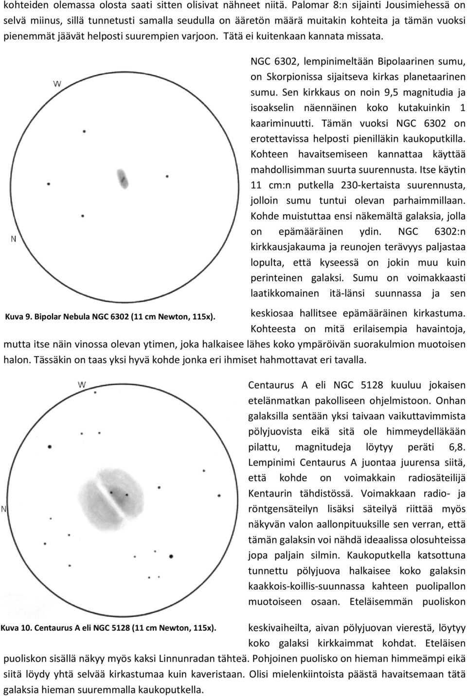 Tätä ei kuitenkaan kannata missata. NGC 6302, lempinimeltään Bipolaarinen sumu, on Skorpionissa sijaitseva kirkas planetaarinen sumu.