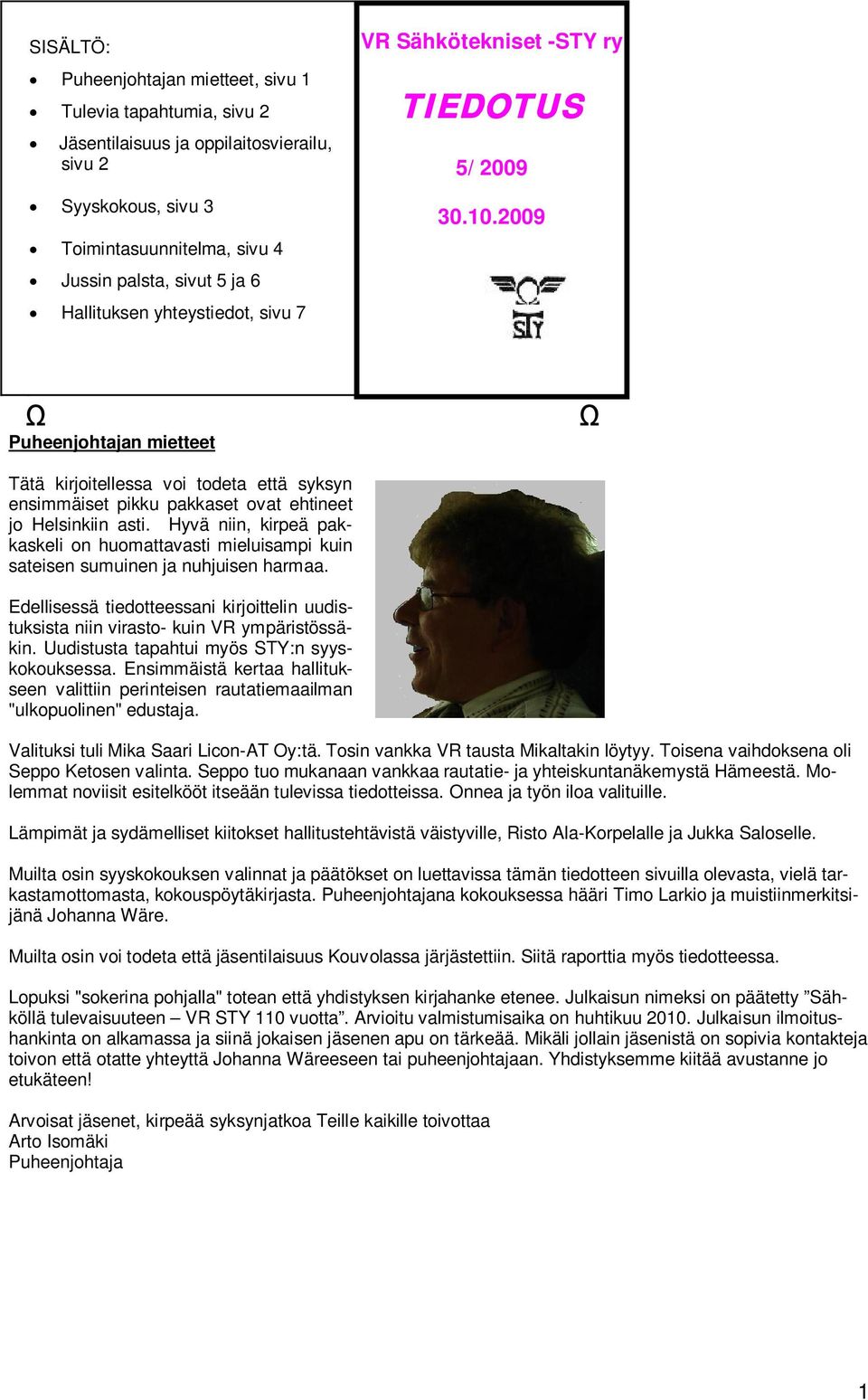 2009 Puheenjohtajan mietteet Tätä kirjoitellessa voi todeta että syksyn ensimmäiset pikku pakkaset ovat ehtineet jo Helsinkiin asti.