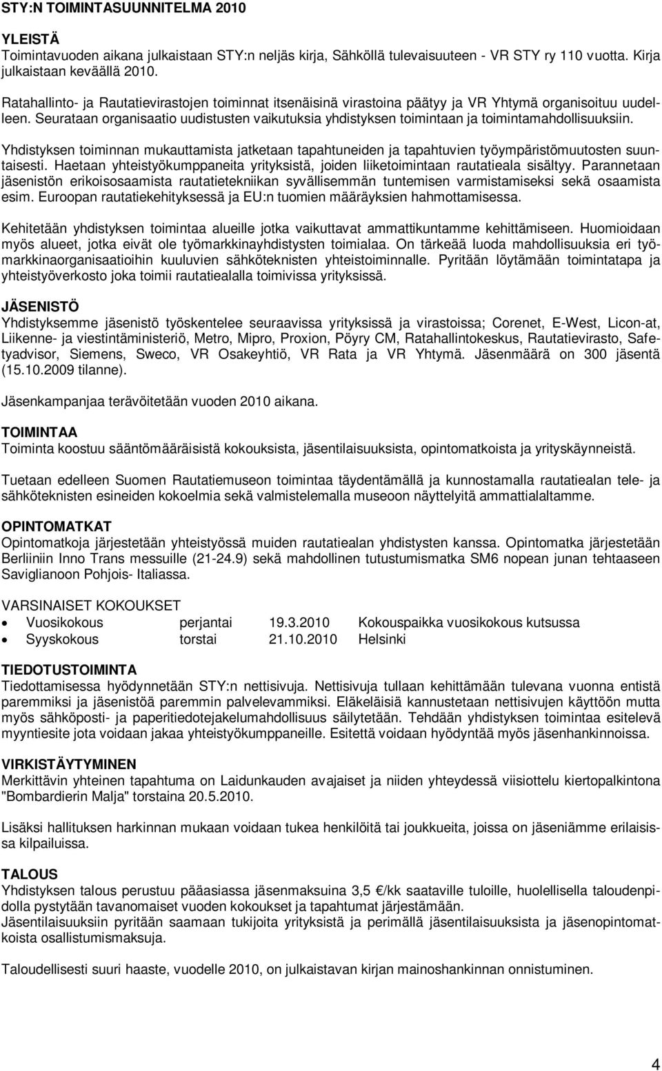 Seurataan organisaatio uudistusten vaikutuksia yhdistyksen toimintaan ja toimintamahdollisuuksiin.