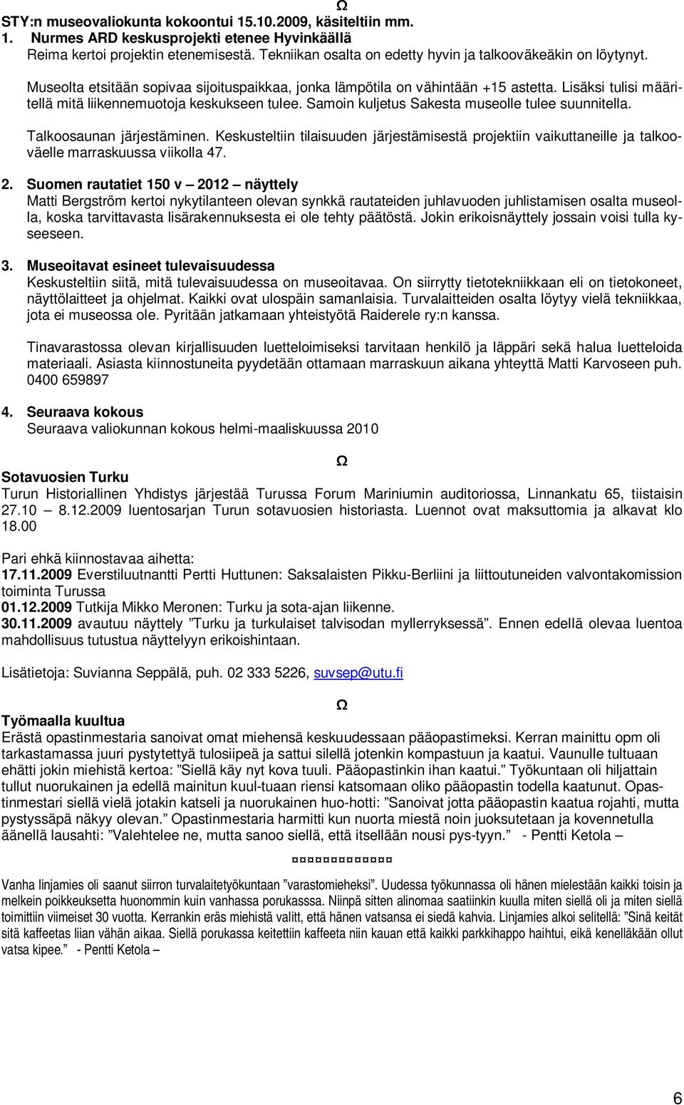Lisäksi tulisi määritellä mitä liikennemuotoja keskukseen tulee. Samoin kuljetus Sakesta museolle tulee suunnitella. Talkoosaunan järjestäminen.