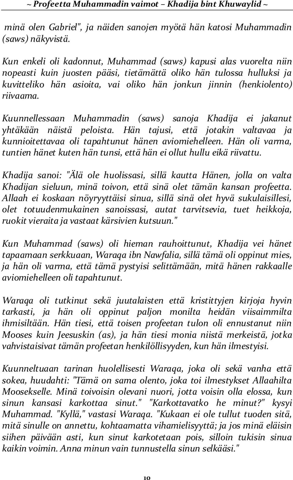 (henkiolento) riivaama. Kuunnellessaan Muhammadin (saws) sanoja Khadija ei jakanut yhtäkään näistä peloista. Hän tajusi, että jotakin valtavaa ja kunnioitettavaa oli tapahtunut hänen aviomiehelleen.