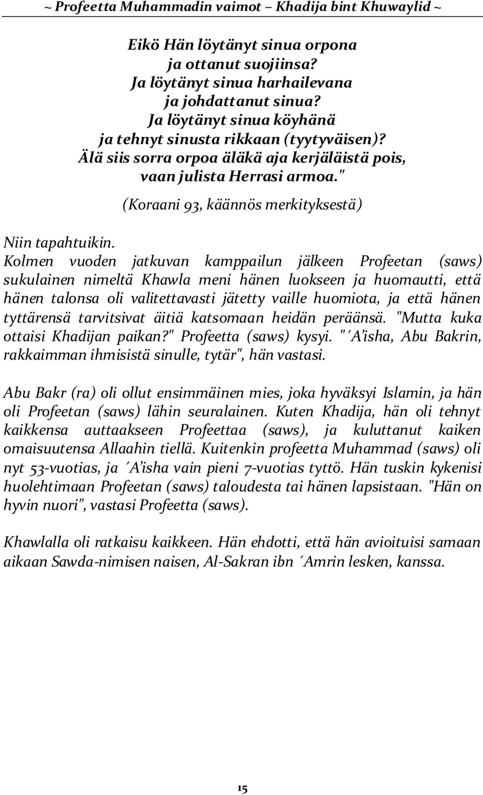 Kolmen vuoden jatkuvan kamppailun jälkeen Profeetan (saws) sukulainen nimeltä Khawla meni hänen luokseen ja huomautti, että hänen talonsa oli valitettavasti jätetty vaille huomiota, ja että hänen