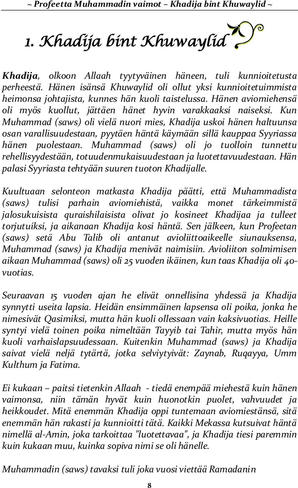 Kun Muhammad (saws) oli vielä nuori mies, Khadija uskoi hänen haltuunsa osan varallisuudestaan, pyytäen häntä käymään sillä kauppaa Syyriassa hänen puolestaan.