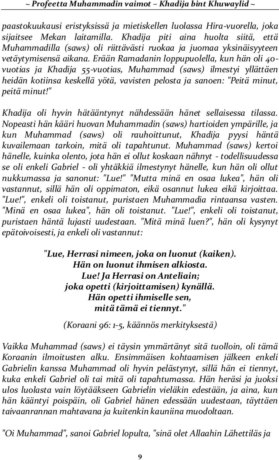 Erään Ramadanin loppupuolella, kun hän oli 40- vuotias ja Khadija 55-vuotias, Muhammad (saws) ilmestyi yllättäen heidän kotiinsa keskellä yötä, vavisten pelosta ja sanoen: "Peitä minut, peitä minut!
