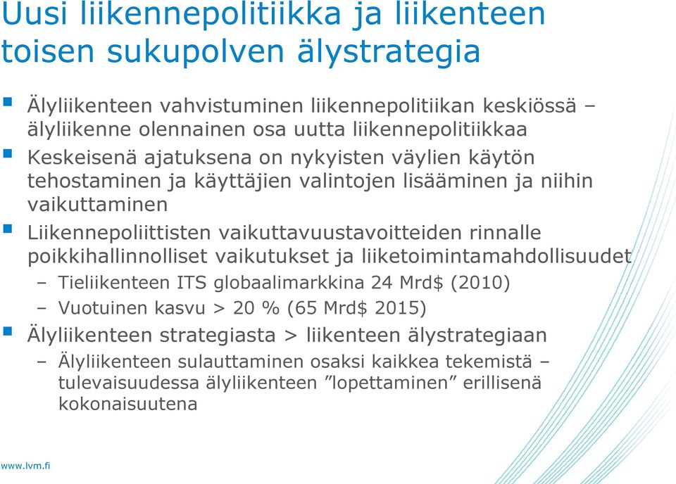 vaikuttavuustavoitteiden rinnalle poikkihallinnolliset vaikutukset ja liiketoimintamahdollisuudet Tieliikenteen ITS globaalimarkkina 24 Mrd$ (2010) Vuotuinen kasvu > 20 %